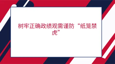树牢正确政绩观需谨防“纸笼禁虎”