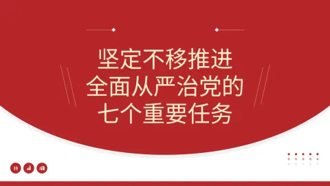 党课模板：坚定不移推进全面从严治党的七个重要任务